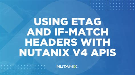 Using ETag and If-Match Headers with Nutanix v4 APIs – Nutanix.dev