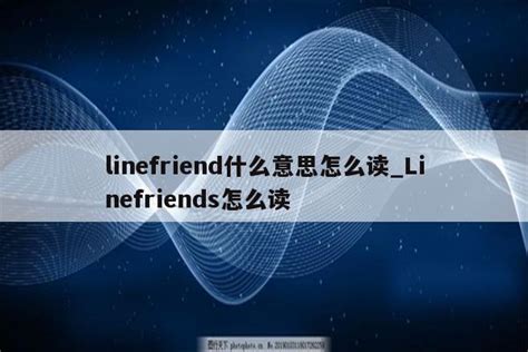 linefriend什么意思怎么读_Linefriends怎么读 - Line相关 - APPid共享网