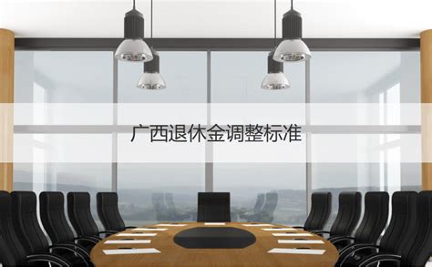 2023年广西退休工资计算方法 广西退休金调整标准【桂聘】