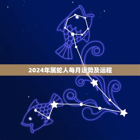 2024年属蛇人每月运势及运程(全年介绍) - 星辰运势