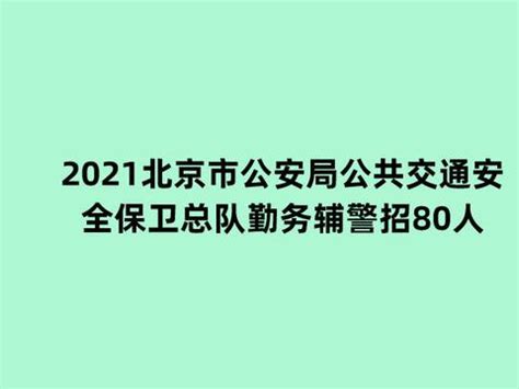 2021北京市公安局公共交通安全保卫总队勤务辅警招聘80人！|勤务|辅警|招聘_新浪新闻