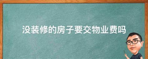 房子没装修要交物业费吗_装修全知道_学堂_齐家网