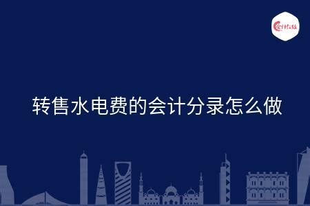 转售水电费的会计分录怎么做 - 会计教练