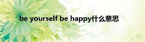 be yourself be happy什么意思_生物科学网