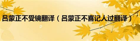 吕蒙正不受镜翻译（吕蒙正不喜记人过翻译）_草根科学网