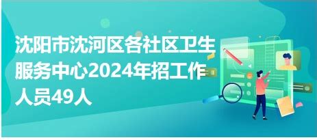 沈阳市沈河区各社区卫生服务中心2024年招工作人员49人