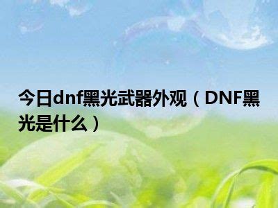 今日dnf黑光武器外观（DNF黑光是什么）_一天资讯网