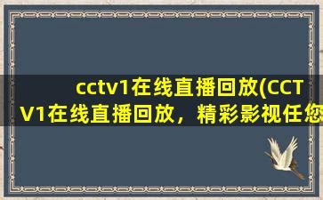cctv1在线直播回放(CCTV1在线直播回放，精彩影视任您观看)-office影视