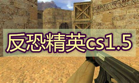 cs1.5永恒珍藏版-反恐精英PCgames CS1.5下载 永恒珍藏解压版-IT猫扑网